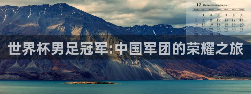世界杯附加赛赛程表：世界杯男足冠军:中国军团的荣耀之旅